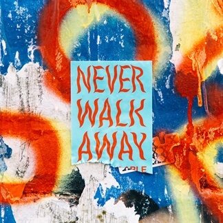 NEVER WALK AWAY